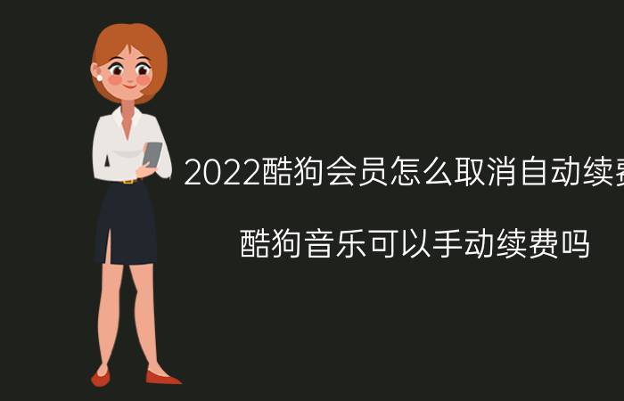 2022酷狗会员怎么取消自动续费 酷狗音乐可以手动续费吗？